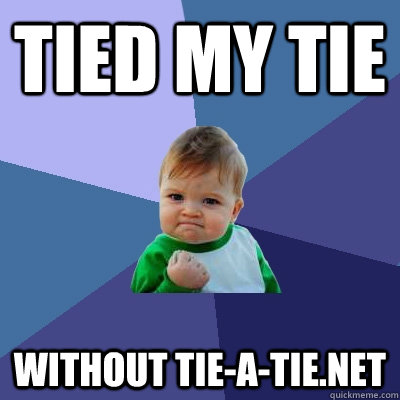 Tied my tie Without tie-a-tie.net  Success Kid