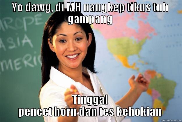 YO DAWG, DI MH NANGKEP TIKUS TUH GAMPANG TINGGAL PENCET HORN DAN TES KEHOKIAN Unhelpful High School Teacher