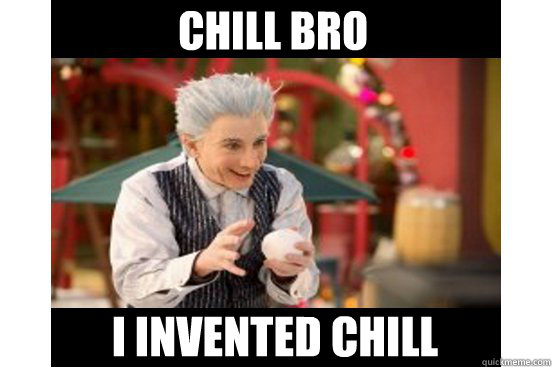 Chill Bro I invented Chill  jackfrost