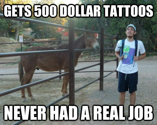 Gets 500 dollar tattoos never had a real job - Gets 500 dollar tattoos never had a real job  Hipster Bill