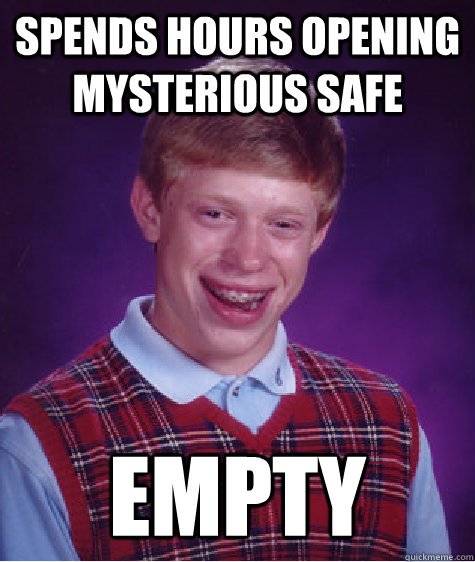 Spends hours opening mysterious safe Empty  Bad Luck Brian