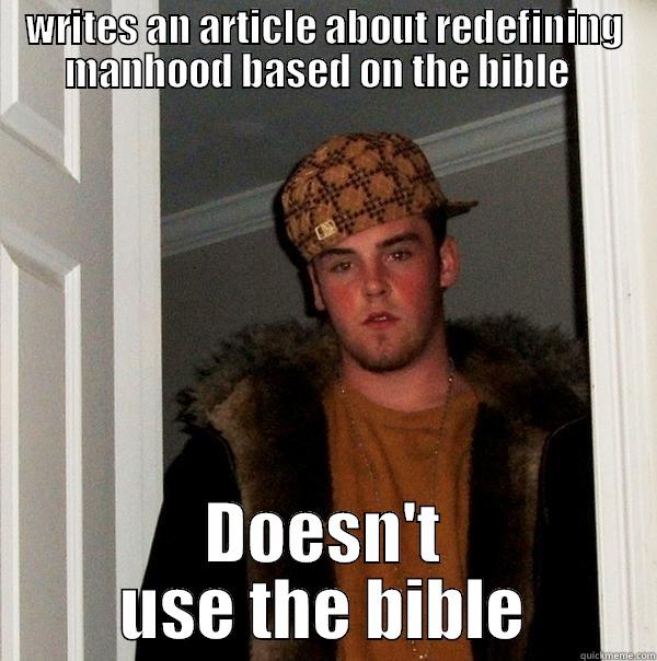 WRITES AN ARTICLE ABOUT REDEFINING MANHOOD BASED ON THE BIBLE   DOESN'T USE THE BIBLE Scumbag Steve