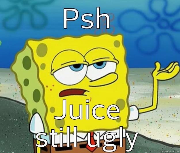 PSH JUICE STILL UGLY Tough Spongebob