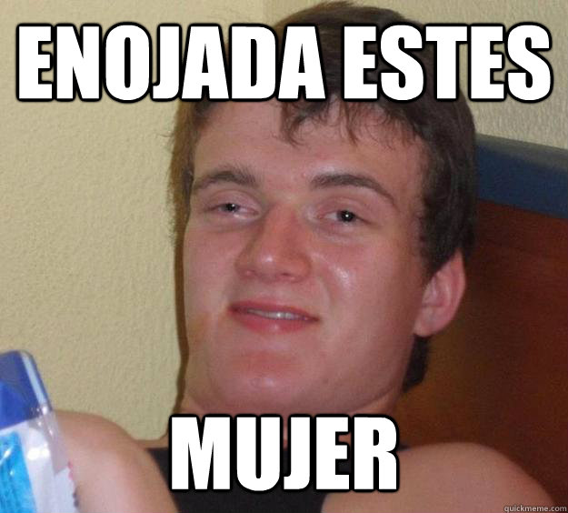 Enojada Estes Mujer 10 Guy Quickmeme