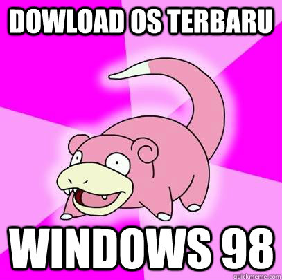 Dowload OS Terbaru Windows 98 - Dowload OS Terbaru Windows 98  Slowpoke