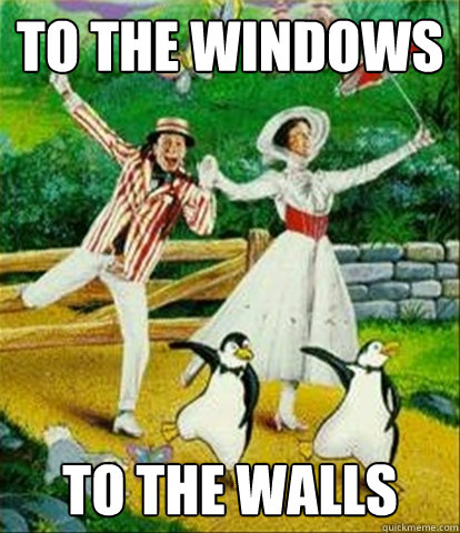 To the windows to the walls  