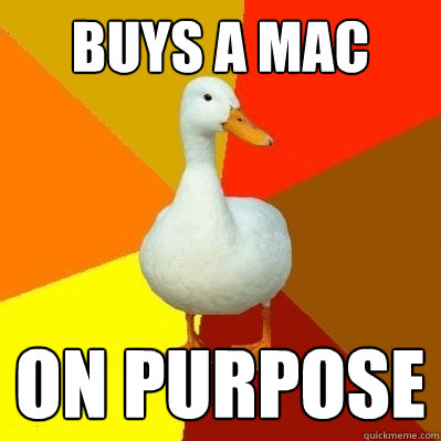 buys a mac on purpose  Tech Impaired Duck