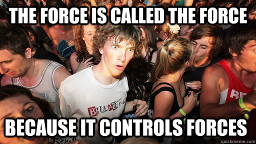 The Force is called the force Because it controls forces  Sudden Clarity Clarence