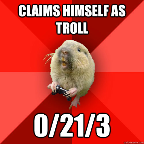 claims himself as troll 0/21/3  Gaming Gopher