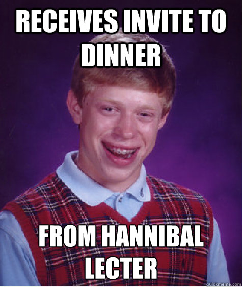 receives invite to dinner from hannibal Lecter  Bad Luck Brian