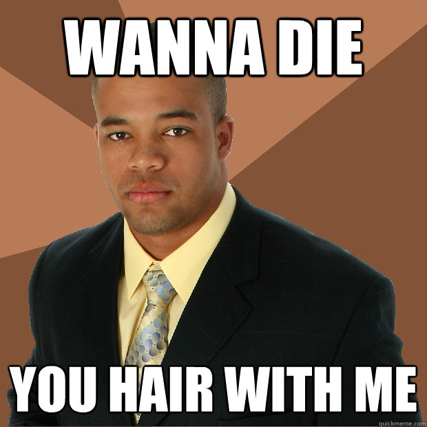 wanna die you hair with me  Successful Black Man