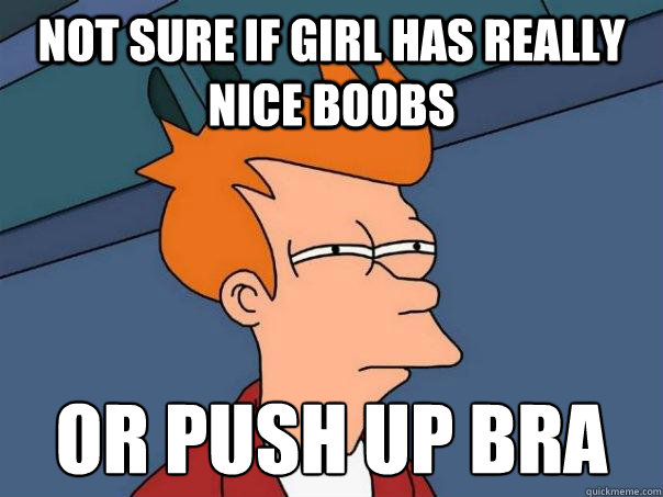 Not sure if girl has really nice boobs or push up bra
  Futurama Fry