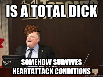 Is a total dick somehow survives heartattack conditions  