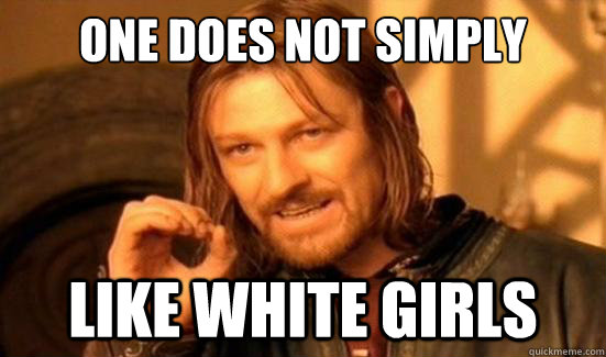 One Does Not Simply like white girls   Boromir