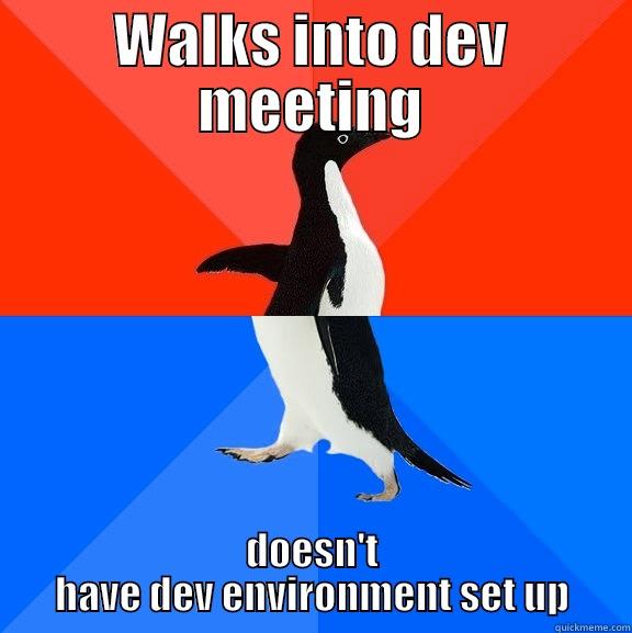 WALKS INTO DEV MEETING DOESN'T HAVE DEV ENVIRONMENT SET UP Socially Awesome Awkward Penguin