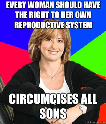 Every woman should have the right to her own reproductive system  Circumcises all sons   Sheltering Suburban Mom