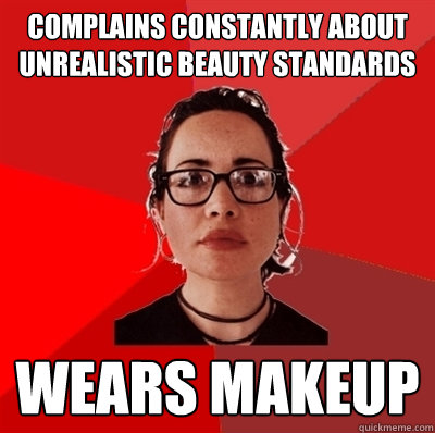 Complains constantly about unrealistic beauty standards  wears makeup  Liberal Douche Garofalo