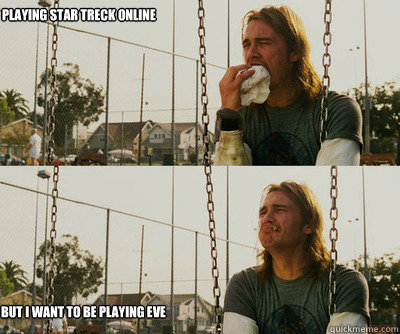 Playing Star treck online But i want to be playing eve  First World Stoner Problems