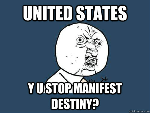 united states Y u stop manifest destiny? - united states Y u stop manifest destiny?  Y U No