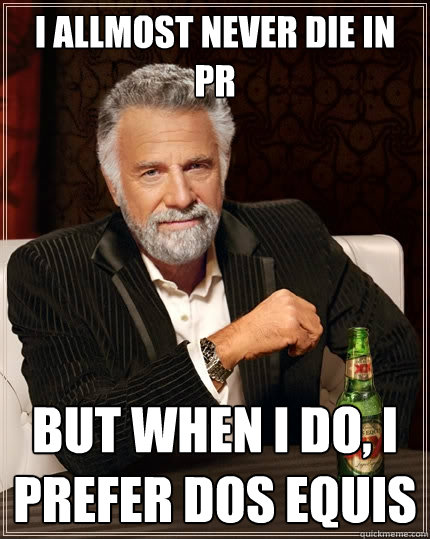 I allmost never die in pr But When i do, i prefer Dos equis - I allmost never die in pr But When i do, i prefer Dos equis  The Most Interesting Man In The World