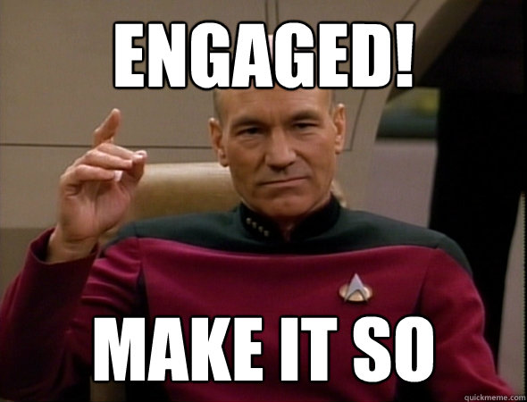 Engaged! make it so  good captain picard