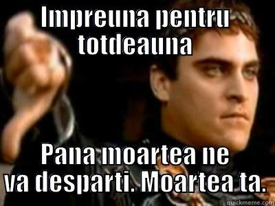 IMPREUNA PENTRU TOTDEAUNA PANA MOARTEA NE VA DESPARTI. MOARTEA TA. Downvoting Roman