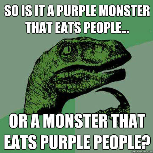 So is it a purple monster that eats people... or a monster that eats purple people?  