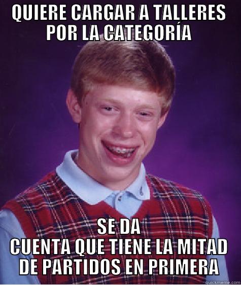 QUIERE CARGAR A TALLERES POR LA CATEGORÍA SE DA CUENTA QUE TIENE LA MITAD DE PARTIDOS EN PRIMERA Bad Luck Brian