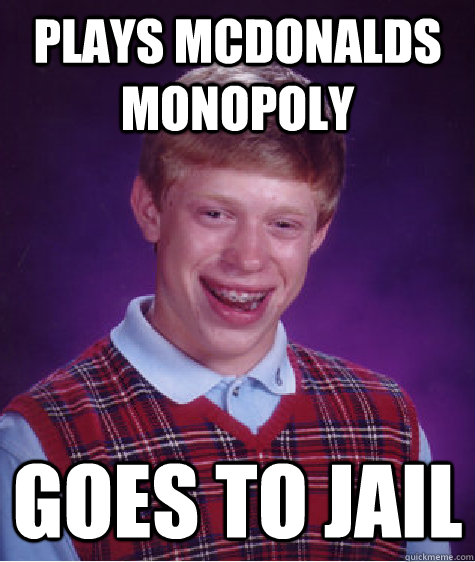 plays mcdonalds monopoly goes to jail - plays mcdonalds monopoly goes to jail  Bad Luck Brian