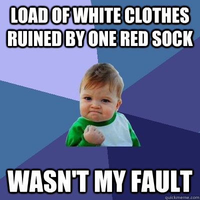 Load of white clothes ruined by one red sock wasn't my fault  Success Kid