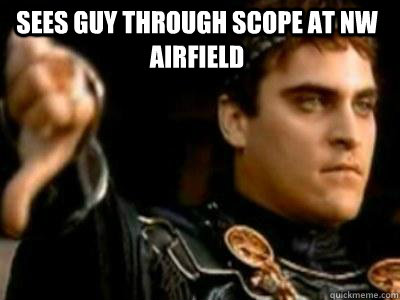 Sees guy through scope at NW airfield  Downvoting Roman