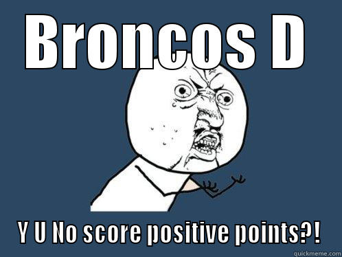 BRONCOS D Y U NO SCORE POSITIVE POINTS?! Y U No