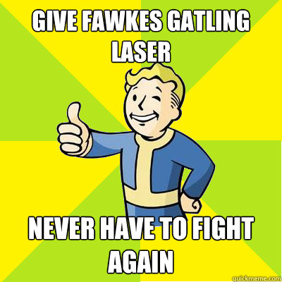 Give Fawkes gatling laser never have to fight again  Fallout new vegas