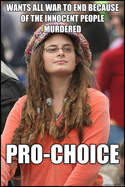 Wants all war to end because of the innocent people murdered Pro-Choice  College Liberal