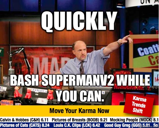 Quickly Bash SupermanV2 while you can.  - Quickly Bash SupermanV2 while you can.   Mad Karma with Jim Cramer