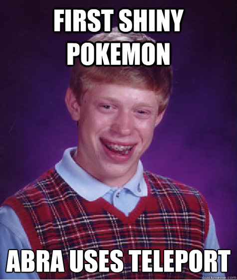 First shiny pokemon abra uses teleport    Bad Luck Brian