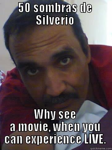 50 SOMBRAS DE SILVERIO WHY SEE A MOVIE, WHEN YOU CAN EXPERIENCE LIVE. Misc