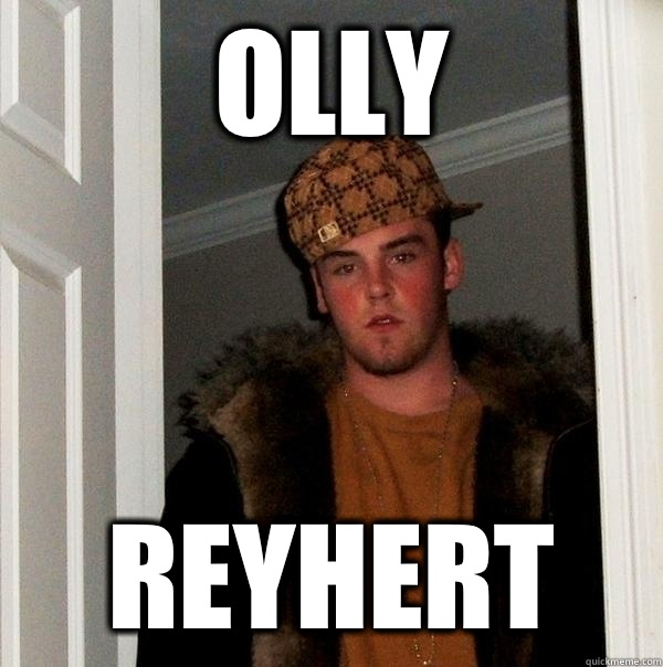 Olly Reyhert - Olly Reyhert  Scumbag Steve