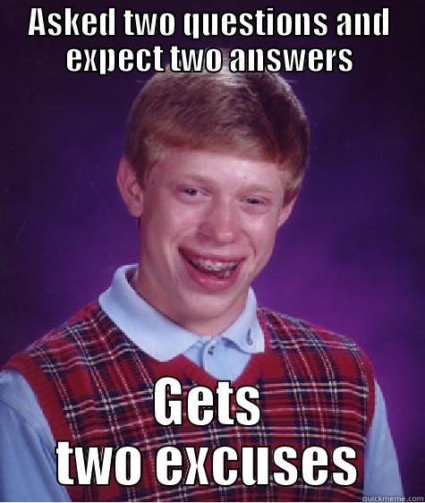 ASKED TWO QUESTIONS AND EXPECT TWO ANSWERS GETS TWO EXCUSES Bad Luck Brian