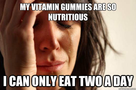 My vitamin gummies are so nutritious I can only eat two a day - My vitamin gummies are so nutritious I can only eat two a day  First World Problems