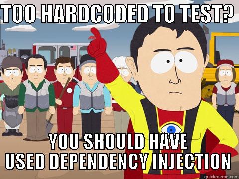 TOO HARDCODED TO TEST?  YOU SHOULD HAVE USED DEPENDENCY INJECTION Captain Hindsight