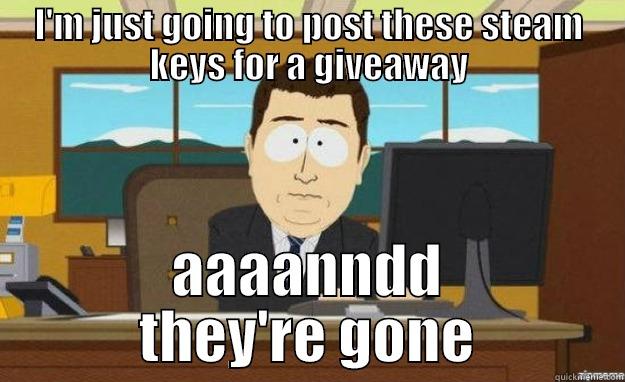 I'M JUST GOING TO POST THESE STEAM KEYS FOR A GIVEAWAY AAAANNDD THEY'RE GONE aaaand its gone