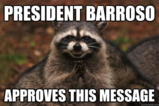 President Barroso Approves this message   Evil Plotting Raccoon