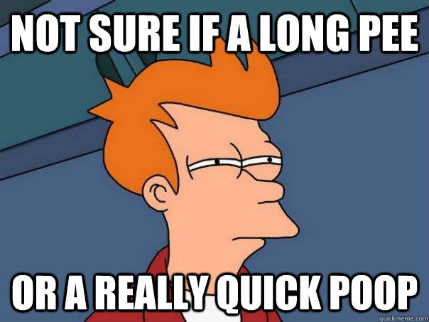 not sure if a long pee or a really quick poop  Futurama Fry