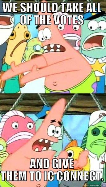 WE SHOULD TAKE ALL OF THE VOTES AND GIVE THEM TO IC CONNECT. Push it somewhere else Patrick