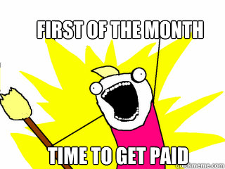 first of the month Time to get paid   All The Things