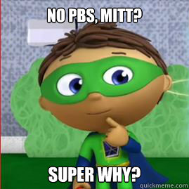 No PBS, Mitt? Super why? - No PBS, Mitt? Super why?  Mitt Romney PBS Super Why