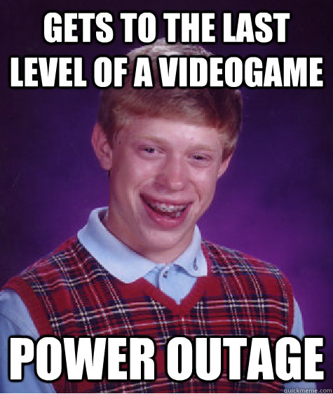 Gets to the last level of a videogame power outage  - Gets to the last level of a videogame power outage   Bad Luck Brian