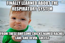 Finally Learned about the respiratory system From these awesome chicks named Rachel, Lane, and DEvin. sucess - Finally Learned about the respiratory system From these awesome chicks named Rachel, Lane, and DEvin. sucess  happily