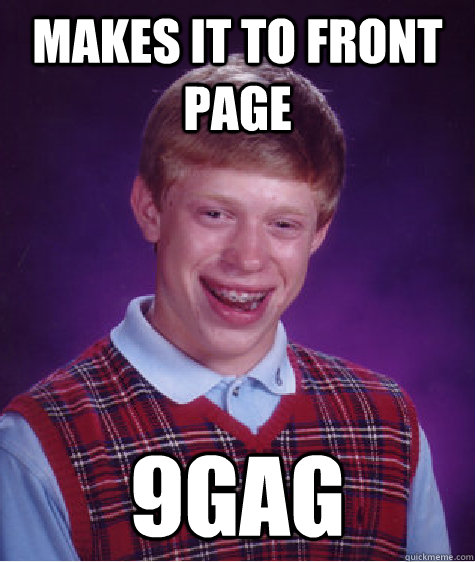 Makes it to front page 9gag  Bad Luck Brian